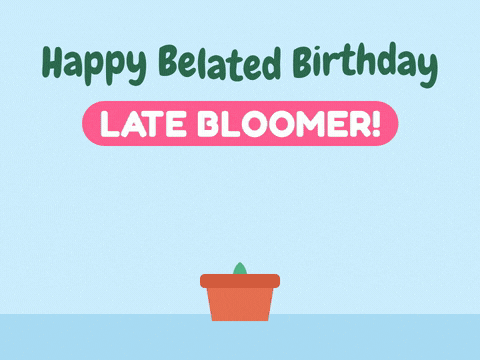 Happy belated birthday late bloomer flower growing from a pot and opening with a smiling face