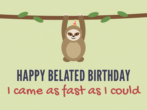Happy Belated Birthday Slow Sloth Happy belated birthday sloth in a party hat hanging from a branch, I came as fast as I could late wishes