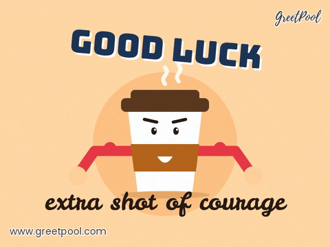 Good luck with an extra shot of courage, a takeaway coffee cup flexing its arms under puffs of steam