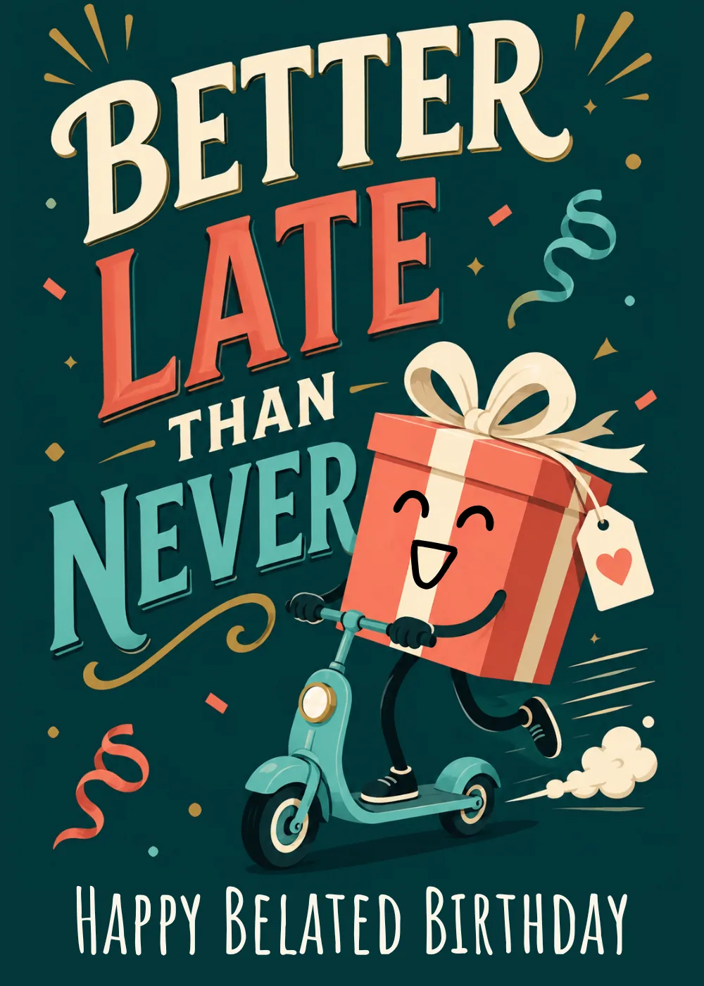 A smiling gift box character riding a scooter through confetti, Better Late Than Never, Happy Belated Birthday A smiling gift box character riding a scooter through confetti, Better Late Than Never, Happy Belated Birthday