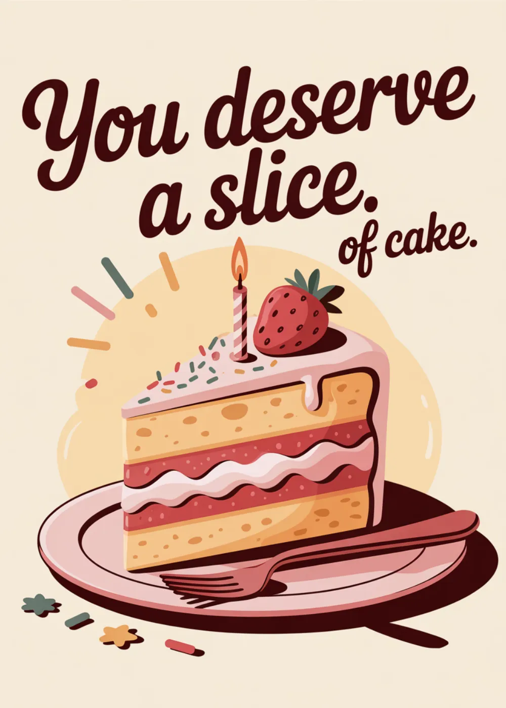 A hand-drawn slice of strawberry shortcake with the text You deserve a slice of cake.