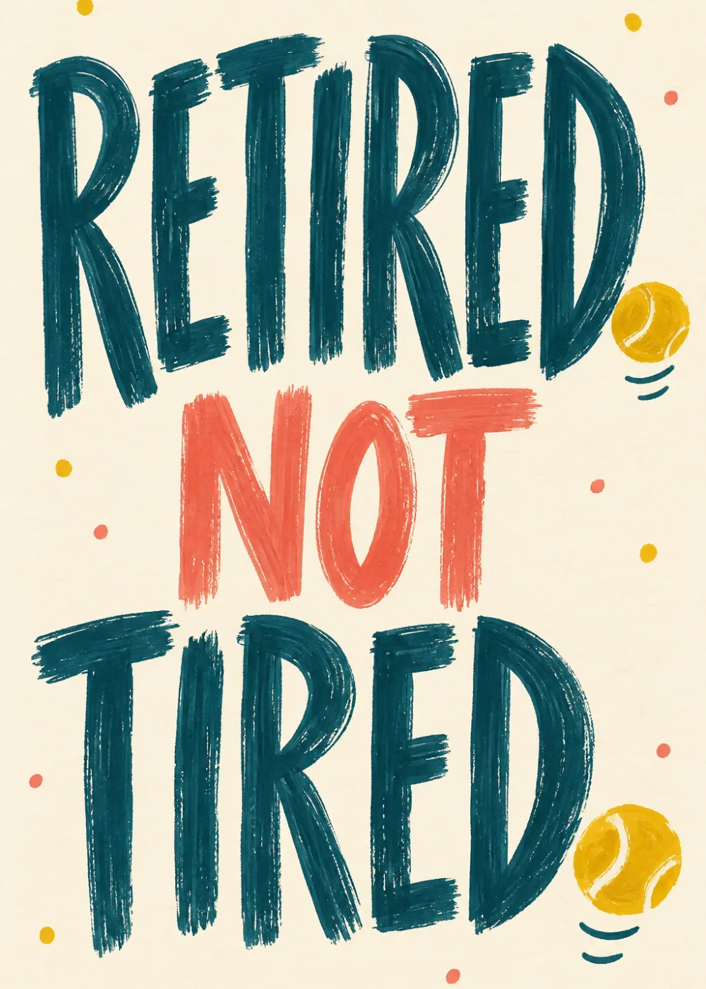 Hand-painted teal and coral Retired Not Tired lettering with tennis balls on a cream background
