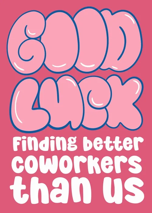 Large pink bubble letter text reading Good Luck on a hot pink background with white text below saying Finding better coworkers than us