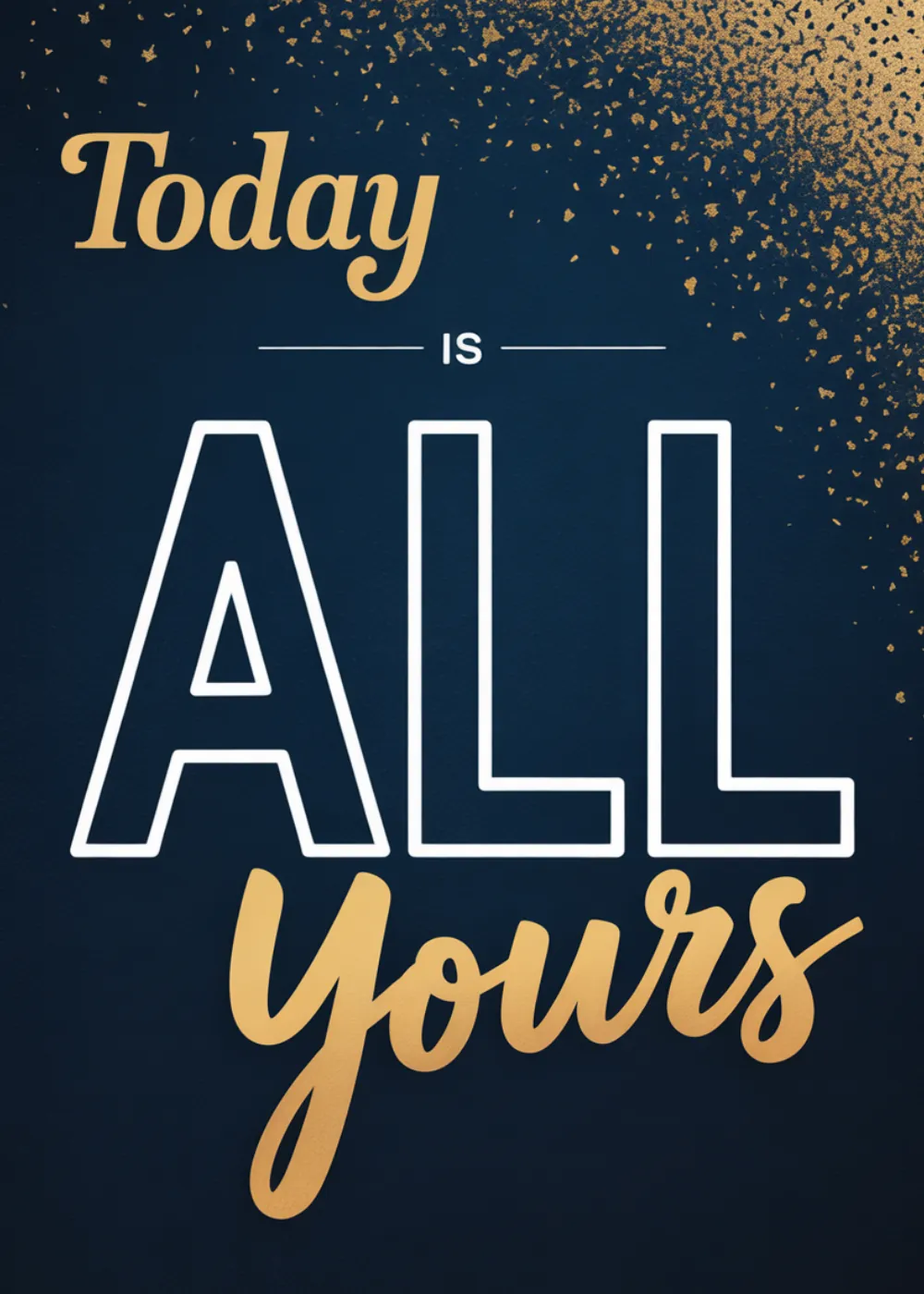 Modern white and yellow typography on a dark blue background with the text Today is All Yours.