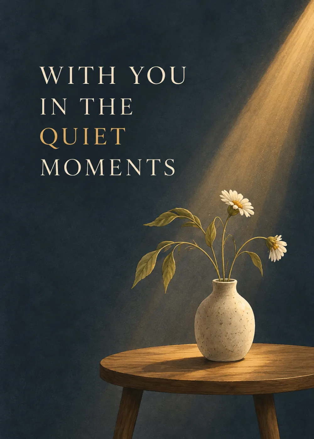 Dark sympathy card with a beam of warm light on a vase of daisies on a wooden table, text With you in the quiet moments Dark sympathy card with a beam of warm light on a vase of daisies on a wooden table, text With you in the quiet moments
